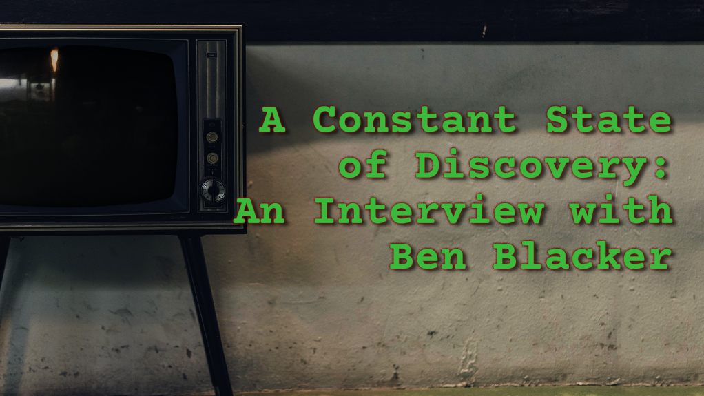 A Constant State of Discovery: An Interview with Ben Blacker